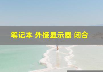 笔记本 外接显示器 闭合